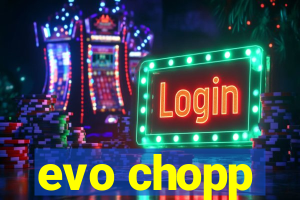 evo chopp